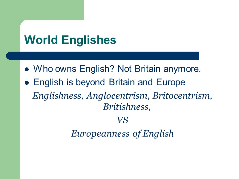 World Englishes Who owns English? Not Britain anymore. English is beyond Britain and Europe